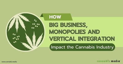 How Monopolies and Vertical Integration Impact the Cannabis Industry