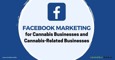 Facebook Marketing for Cannabis Businesses and Cannabis-Related Businesses
